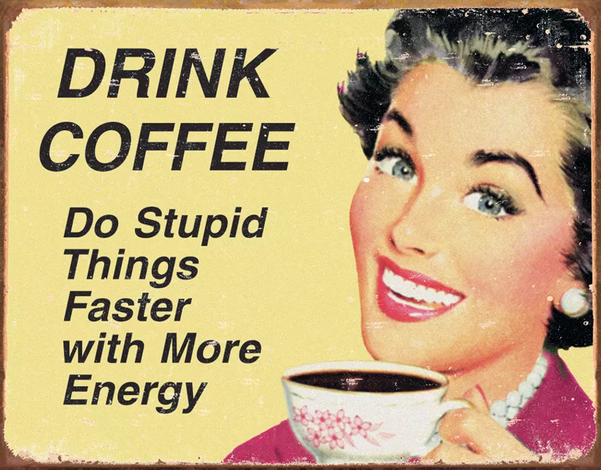 Drink Coffee Do Stupid Things